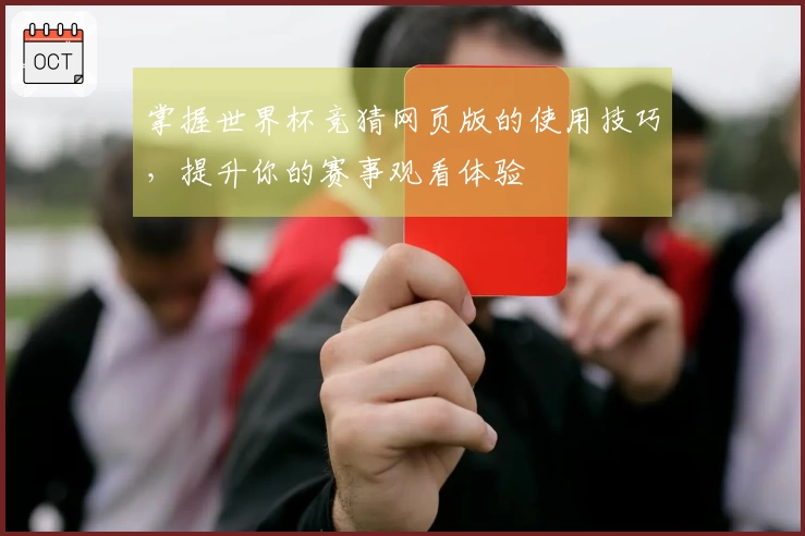 掌握世界杯竞猜网页版的使用技巧,提升你的赛事观看体验