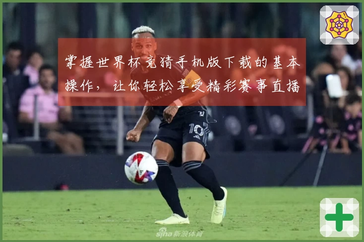 掌握世界杯竞猜手机版下载的基本操作，让你轻松享受精彩赛事直播体验