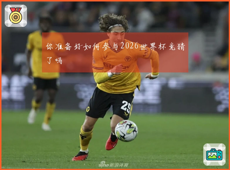 你准备好如何参与2026世界杯竞猜了吗